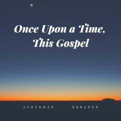 Once Upon a Time, This Gospel feat. Brx̶aker