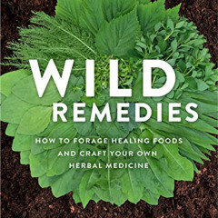 [View] PDF 📬 Wild Remedies: How to Forage Healing Foods and Craft Your Own Herbal Me