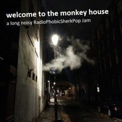 welcome to the monkey house - a RadioPhobicSherkPop jam