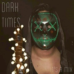 DARK TIMES | It's a Mix