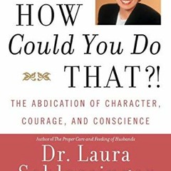 [Access] EBOOK 📒 How Could You Do That?!: The Abdication of Character, Courage, and