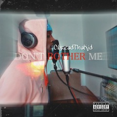 Cbreadthakid - DONT BOTHER ME (prod. GreenyWildstar)