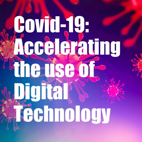 Covid-19: Accelerating the use of Digital Technology