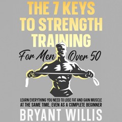 PDF Download The Seven Keys to Strength Training for Men over 50: Learn Everythi