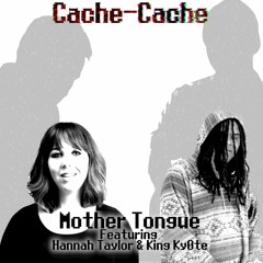 CACHE-CACHE - Mother Tongue (Feat. Hannah Taylor & King Ky0te)