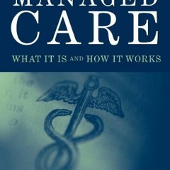 [ACCESS] PDF EBOOK EPUB KINDLE Managed Care: What It Is And How It Works (Managed Health Care Handbo