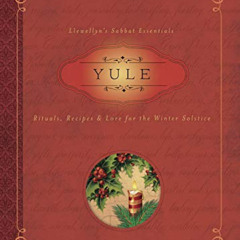 [ACCESS] PDF 📗 Yule: Rituals, Recipes & Lore for the Winter Solstice (Llewellyn's Sa