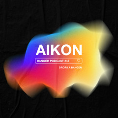 Banger Podcast #45 by AIKON