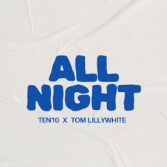 TEN10 x Tom Lillywhite - All Night