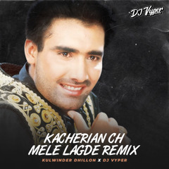 Kacherian Ch Mele Lagde Remix - Kulwinder Dhillon x DJ Vyper
