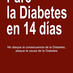[Get] PDF 📩 Pare La Diabetes en 14 Dias: No Ataque la Consecuencia de la Diabetes. A