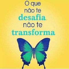 A vida está só transformando você.