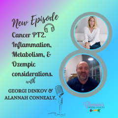 #367 Cancer pt2. Inflammation, Metabolism, & Ozempic. With Georgi Dinkov & Alannah Connealy.