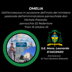 Omelia dell'Arcivescovo alla celebrazione di inizio mandato pastorale dell'amministratore parrocchiale don Michele Piazzolla presso la parrocchia SS Redentore  a Trani 15 ottobre 25