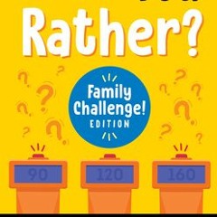 [PDF] Would You Rather? Family Challenge! Edition: Hilarious Scenarios & Crazy Competition for