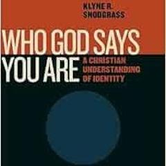 [ACCESS] [PDF EBOOK EPUB KINDLE] Who God Says You Are: A Christian Understanding of I
