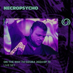NECROPSYCHO | On The Way To Ozora 2024 Ep. 13 | 18/05/2024