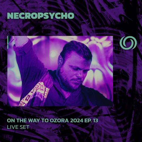 NECROPSYCHO | On The Way To Ozora 2024 Ep. 13 | 18/05/2024