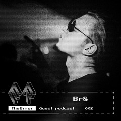 TheError / Guest podcast 002 / Techno / Br8