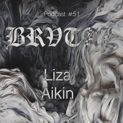 051 BRVTAL PODCAST // Liza Aikin