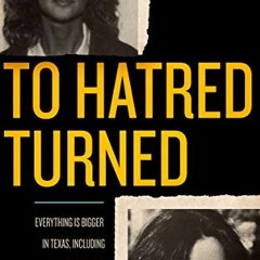 [READ] EPUB KINDLE PDF EBOOK To Hatred Turned: Everything Is Bigger in Texas, Includi