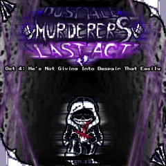 [Dusttale: Murderers' Last Act] Ost 4: He's Not Giving Into Despair That Easily I (UnOfficial)