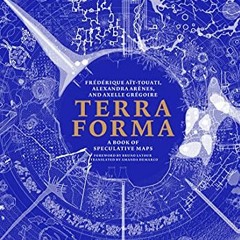 Access [PDF EBOOK EPUB KINDLE] Terra Forma: A Book of Speculative Maps by  Frederique
