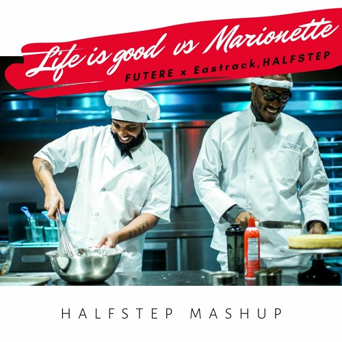 Future X Eastrack, HALFSTEP - Life Is Good Marionette (HALFSTEP Mashup)