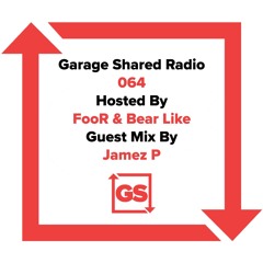 Garage Shared Radio 064 w/ FooR & Bear Like ft. Jamez P