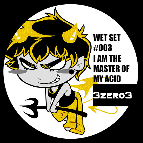 WET SET #003: I AM THE MASTER OF MY ACID - 3ZERO3