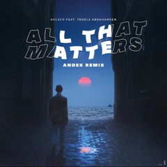 Kolsch Feat. Troels Abrahamsen - All That Matters (Andek Remix)