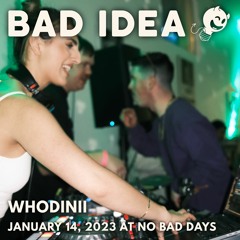 Bad Idea: whodinii @ No Bad Days (January 14, 2023)