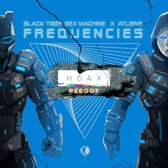 Frequencies (HOAX Reboot)- Black Tiger Sex Machine x ATLiens