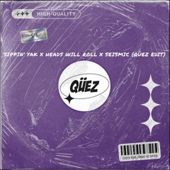 Sippin' Yak X Heads Will Roll X Seismic (Qüez Edit)