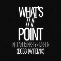 KELLAND X NXSTY X JVHSON - WHAT'S THE POINT (BOBBI JAY REMIX)
