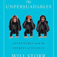 Read EBOOK 🗂️ The Unpersuadables: Adventures with the Enemies of Science by  Will St