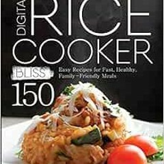 [Read] EBOOK 💌 Digital Rice Cooker Bliss: 150 Easy Recipes for Fast, Healthy, Family