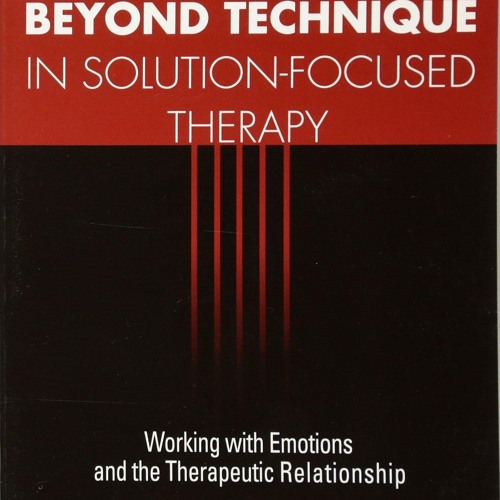 ▶️ PDF ▶️ Beyond Technique in Solution-Focused Therapy: Working with E