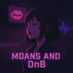 Moans and DnB