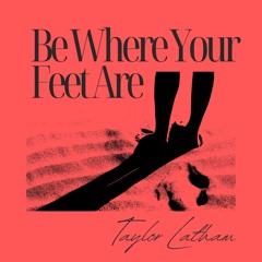 Be Where Your Feet Are