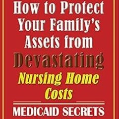 [Read] PDF EBOOK EPUB KINDLE How to Protect Your Family's Assets from Devastating Nursing Home C