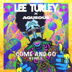 AQUEOUS - COME AND GO [LEE TURLEY REMIX]