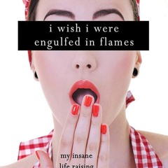 ✔Audiobook⚡️ I Wish I Were Engulfed in Flames: My Insane Life Raising Two Boys with Autism