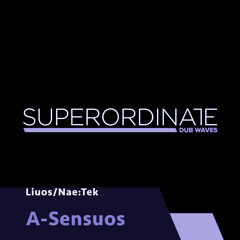 Liuos/Nae:Tek - A-Sensous [Superordinate Dub Waves]