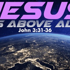 John 3:31-36 - Jesus Is Above All - Matthew Niemier