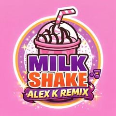 Milkshake(Alex k remix)