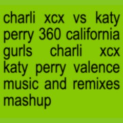 360 California Gurls - charli xcx vs katy perry valence music and remixes mashup