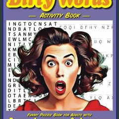 PDF ⚡ Dirty Words Activity Book: Funny Puzzle Book for Adults with Dirty, Impolite, and Improper W
