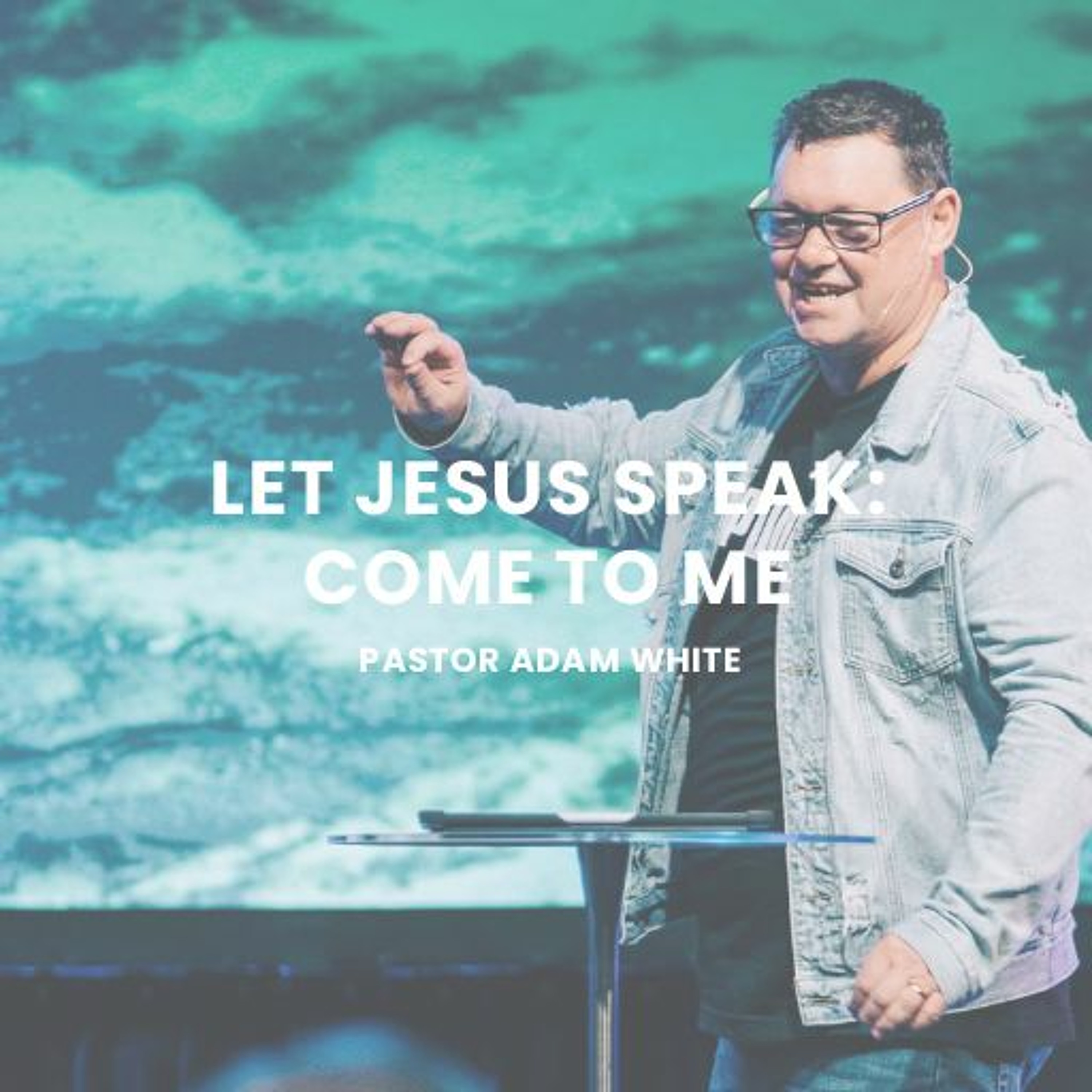 Let Jesus Speak | Come To Me | Pastor Adam White
