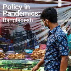 Policy In Pandemics: Covid in Bangladesh…what the government did - and didn’t do